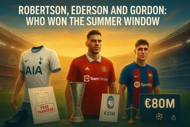 Robertson, Ederson and Gordon: Who Won the Summer Window
