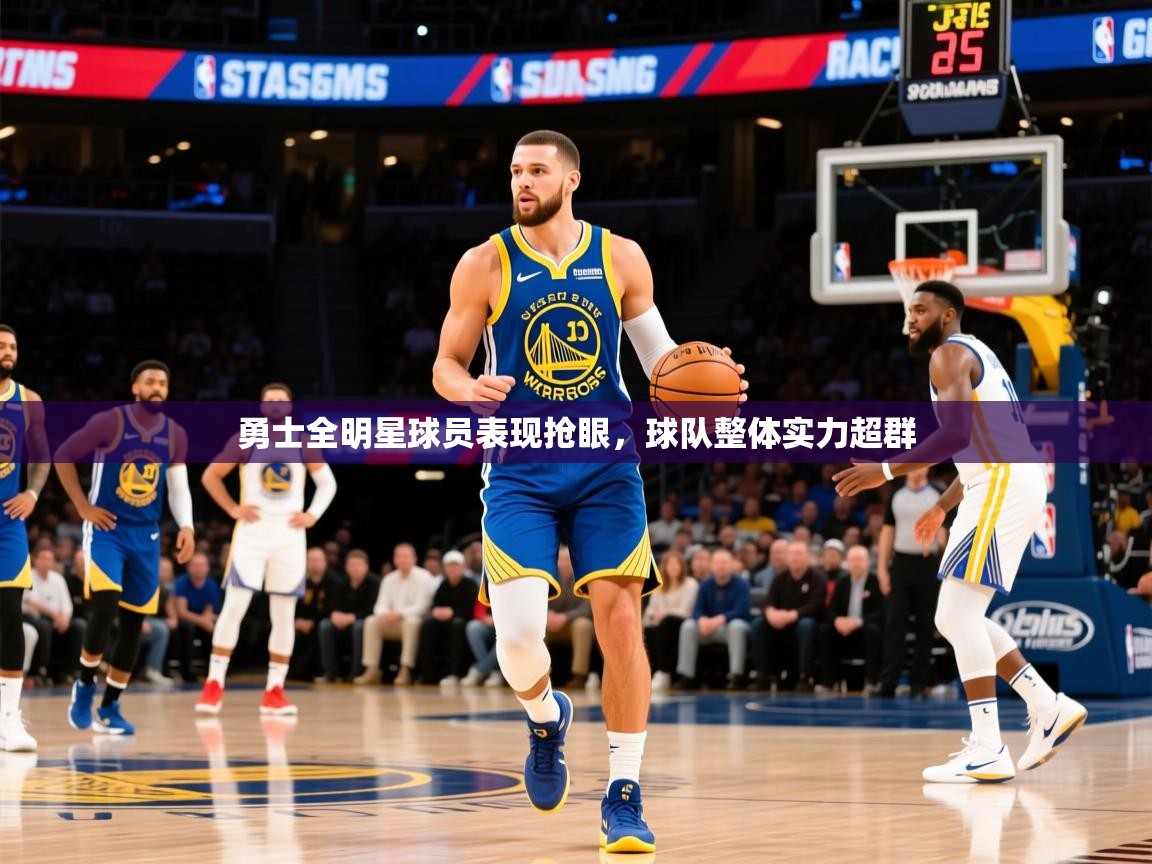 2025km体育在线官网勇士全明星球员表现抢眼,球队整体实力超群 第4张